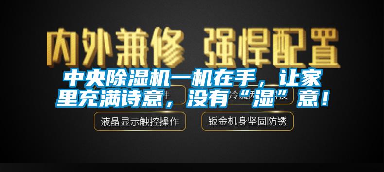 中央除濕機(jī)一機(jī)在手，讓家里充滿詩意，沒有“濕”意！