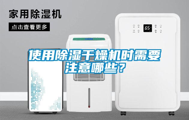 使用除濕干燥機時需要注意哪些？