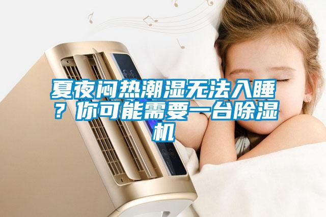 夏夜悶熱潮濕無法入睡？你可能需要一臺除濕機(jī)