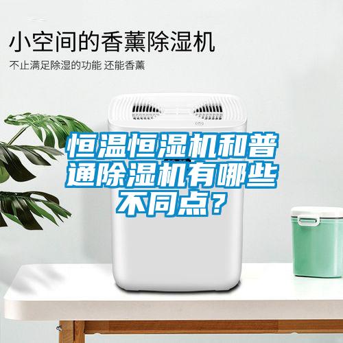 恒溫恒濕機和普通除濕機有哪些不同點？