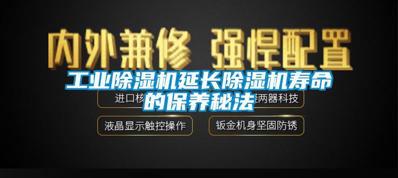 工業(yè)除濕機延長除濕機壽命的保養(yǎng)秘法