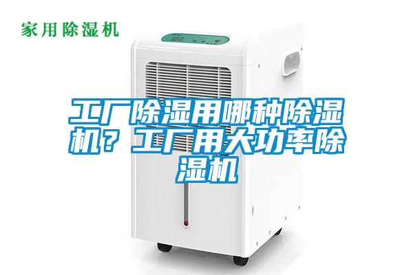 工廠除濕用哪種除濕機？工廠用大功率除濕機