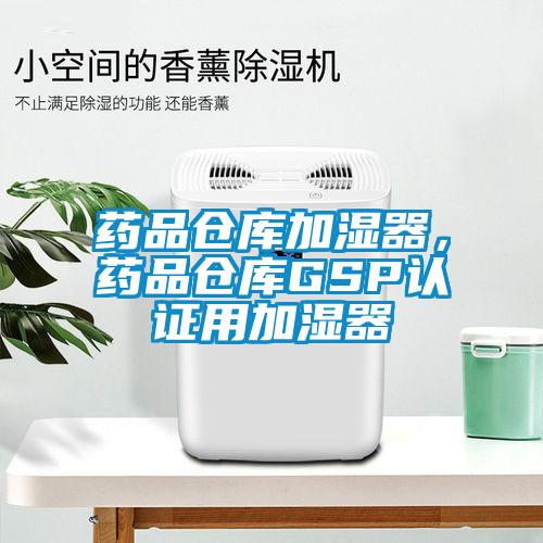 藥品倉庫加濕器，藥品倉庫GSP認(rèn)證用加濕器