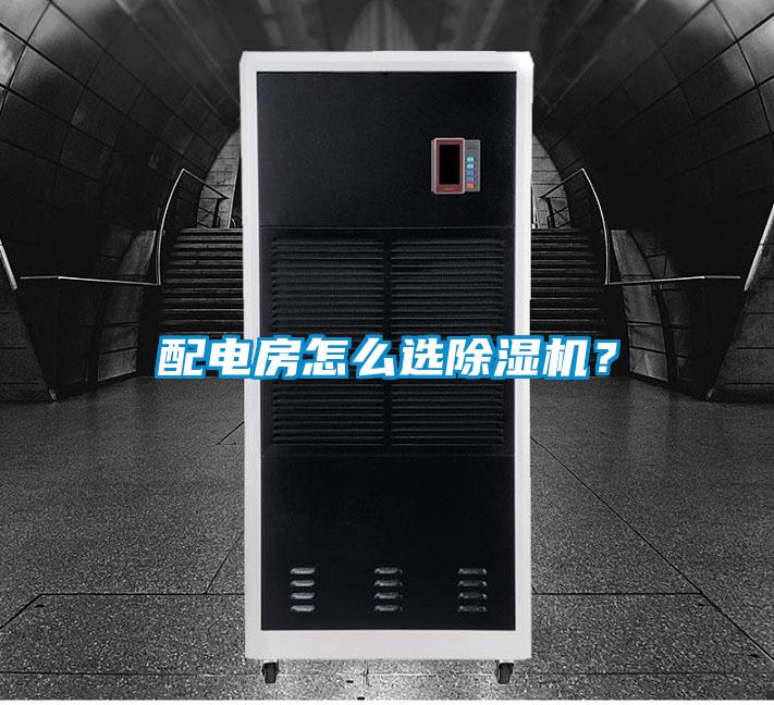 配電房怎么選除濕機(jī)？