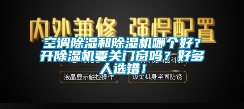 空調除濕和除濕機哪個好？開除濕機要關門窗嗎？好多人選錯！