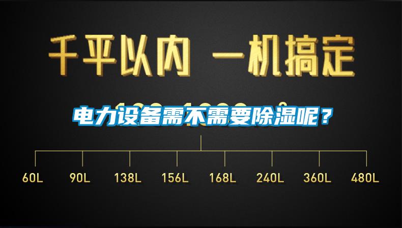 電力設(shè)備需不需要除濕呢？