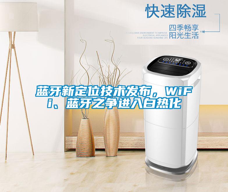 藍牙新定位技術(shù)發(fā)布，WiFi、藍牙之爭進入白熱化