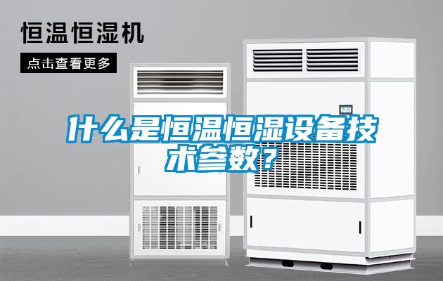 什么是恒溫恒濕設備技術參數(shù)？