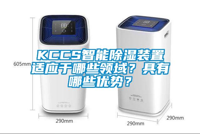 KCCS智能除濕裝置適應(yīng)于哪些領(lǐng)域？具有哪些優(yōu)勢(shì)？