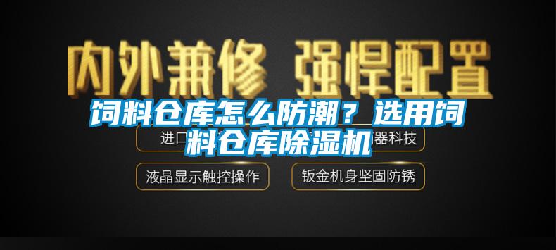 飼料倉庫怎么防潮？選用飼料倉庫除濕機