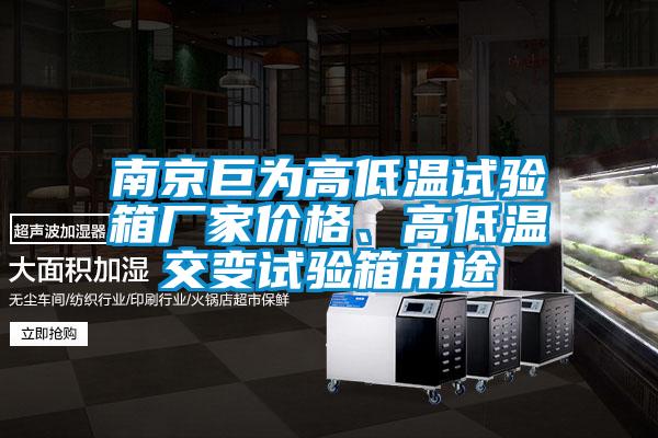 南京巨為高低溫試驗箱廠家價格、高低溫交變試驗箱用途