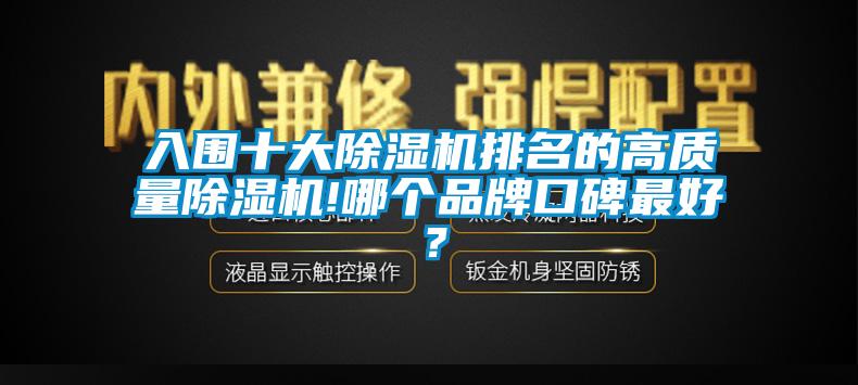 入圍十大除濕機(jī)排名的高質(zhì)量除濕機(jī)!哪個(gè)品牌口碑最好？