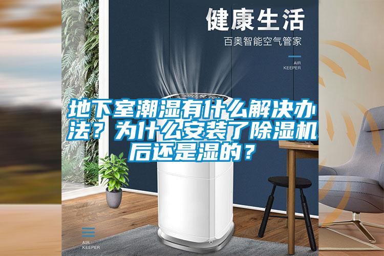 地下室潮濕有什么解決辦法？為什么安裝了除濕機(jī)后還是濕的？