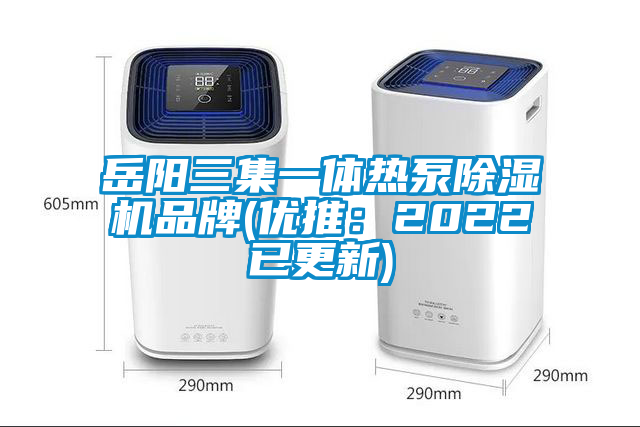 岳陽(yáng)三集一體熱泵除濕機(jī)品牌(優(yōu)推：2022已更新)