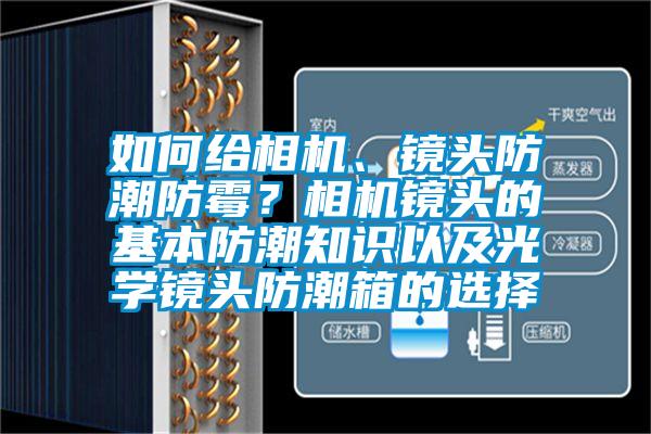 如何給相機、鏡頭防潮防霉？相機鏡頭的基本防潮知識以及光學鏡頭防潮箱的選擇