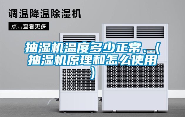 抽濕機溫度多少正常、(抽濕機原理和怎么使用)