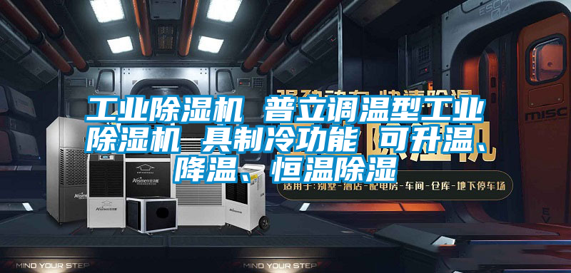 工業(yè)除濕機 普立調溫型工業(yè)除濕機 具制冷功能 可升溫、降溫、恒溫除濕