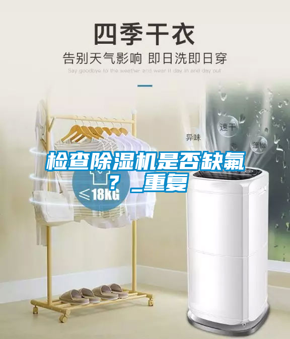 檢查除濕機(jī)是否缺氟？_重復(fù)