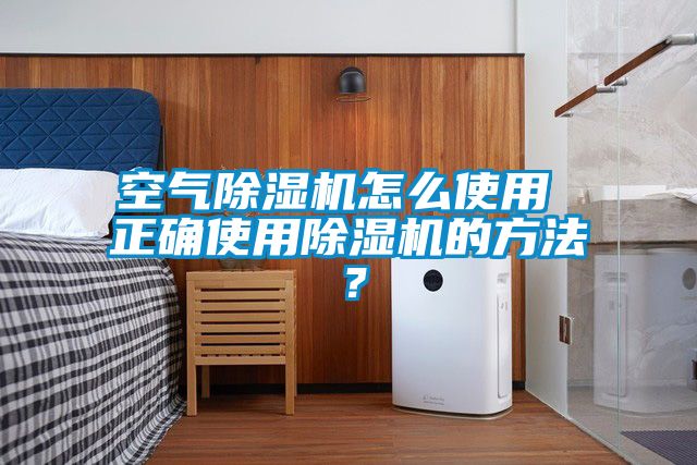 空氣除濕機(jī)怎么使用 正確使用除濕機(jī)的方法？