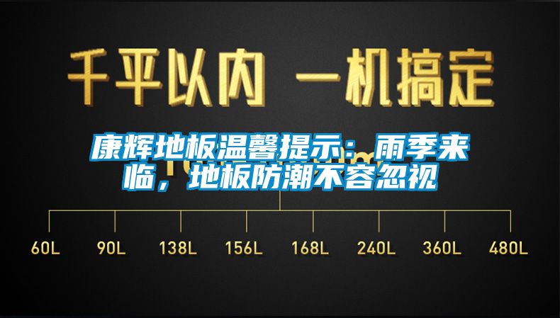 康輝地板溫馨提示：雨季來臨，地板防潮不容忽視