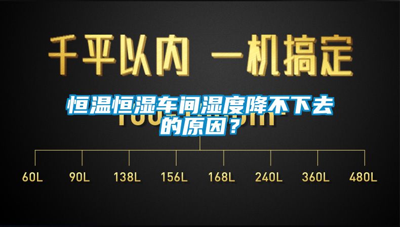 恒溫恒濕車間濕度降不下去的原因？