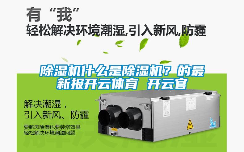 除濕機什么是除濕機？的最新報開云體育 開云官