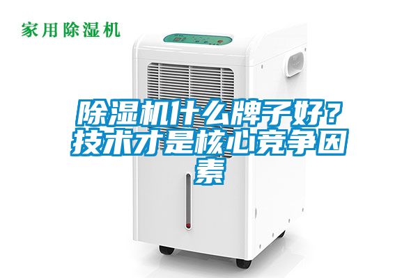 除濕機什么牌子好？技術才是核心競爭因素