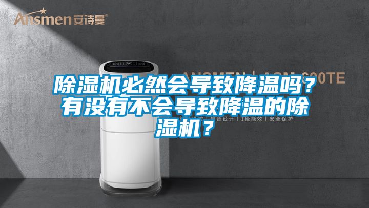 除濕機(jī)必然會(huì)導(dǎo)致降溫嗎？有沒有不會(huì)導(dǎo)致降溫的除濕機(jī)？